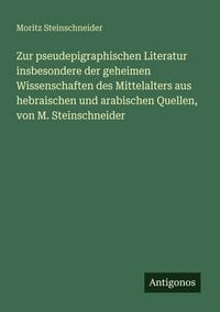 Produktbild: Zur pseudepigraphischen Literatur insbesondere der geheimen Wissenschaften des Mittelalters aus hebraischen und arabischen Quellen, von M. Steinschnei