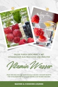 Produktbild: Vitamin Wasser: Erlebe puren Geschmack mit Vitalwasser aus Fr&uuml;chten und Kr&auml;utern (Fruit Infused Water: Genussvolle Aroma-Wasser Rezepte f&uuml;r vitalisier
