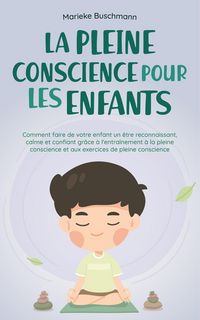 Produktbild: La pleine conscience pour les enfants: comment faire de votre enfant un &ecirc;tre reconnaissant, calme et confiant gr&acirc;ce &agrave; l'entra&icirc;nement &agrave; la pleine consc