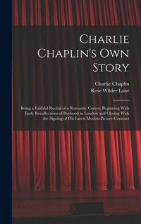 Produktbild: Charlie Chaplin's own Story: Being a Faithful Recital of a Romantic Career, Beginning With Early Recollections of Boyhood in London and Closing Wit