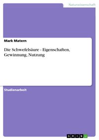 Produktbild: Die Schwefels&auml;ure - Eigenschaften, Gewinnung, Nutzung