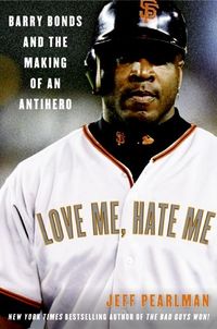 Produktbild: Love Me, Hate Me: Barry Bonds and the Making of an Antihero