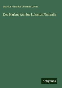 Produktbild: Des Markus Ann&auml;us Lukanus Pharsalia