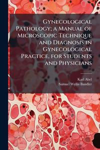 Produktbild: Gynecological Pathology; a Manual of Microscopic Technique and Diagnosis in Gynecological Practice, for Students and Physicians