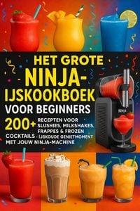 Produktbild: Het grote Ninja-ijskookboek voor beginners: 200+ Recepten voor Slushies, Milkshakes, Frapp&eacute;s & Frozen Cocktails [KLEURUITVOER]: