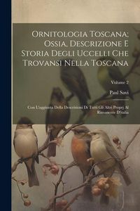 Produktbild: Ornitologia Toscana; Ossia, Descrizione E Storia Degli Uccelli Che Trovansi Nella Toscana: Con L'aggiunta Della Descrizioni Di Tutti Gli Altri Proprj