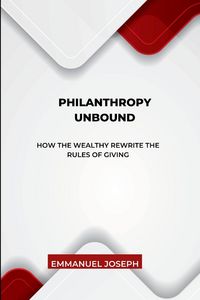Produktbild: Philanthropy Unbound, How the Wealthy Rewrite the Rules of Giving