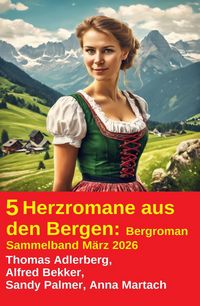 Produktbild: 5 Herzromane aus den Bergen: Bergroman Sammelband M&auml;rz 2026