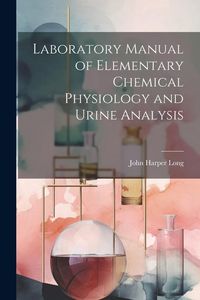 Produktbild: Laboratory Manual of Elementary Chemical Physiology and Urine Analysis