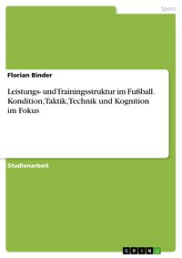 Produktbild: Leistungs- und Trainingsstruktur im Fu&szlig;ball. Kondition, Taktik, Technik und Kognition im Fokus