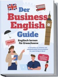 Produktbild: Der Business English Guide - Englisch lernen f&uuml;r Erwachsene: In 11 Kapiteln zur sicheren und selbstbewussten Kommunikation f&uuml;r mehr Erfolg im Beruf - inkl. Vokabellisten, Workbook & Audio Dateien