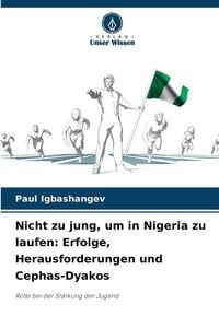 Produktbild: Nicht zu jung, um in Nigeria zu laufen: Erfolge, Herausforderungen und Cephas-Dyakos