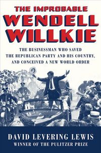 Produktbild: The Improbable Wendell Willkie: The Businessman Who Saved the Republican Party and His Country, and Conceived a New World Order