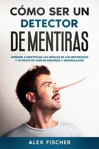 Produktbild: C&oacute;mo ser un Detector de Mentiras: Aprende a Identificar las Se&ntilde;ales de los Mentirosos y Olv&iacute;date de Caer en Enga&ntilde;os y Manipulaci&oacute;n