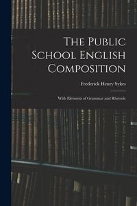 Produktbild: The Public School English Composition: With Elements of Grammar and Rhetoric