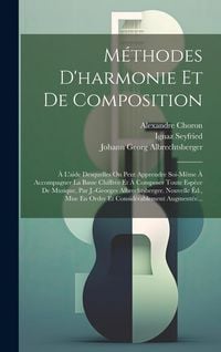 Produktbild: M&eacute;thodes D'harmonie Et De Composition: &Agrave; L'aide Desquelles On Peut Apprendre Soi-m&ecirc;me &Agrave; Accompagner La Basse Chiffr&eacute;e Et &Agrave; Composer Toute Esp&egrave;ce De Mu