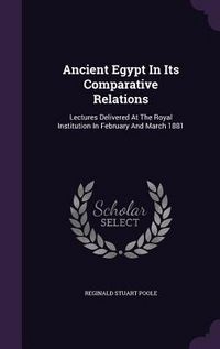 Produktbild: Ancient Egypt In Its Comparative Relations: Lectures Delivered At The Royal Institution In February And March 1881