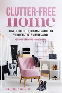Produktbild: Clutter-Free Home : How to Declutter, Organize and Clean Your House in 15 Minutes a Day