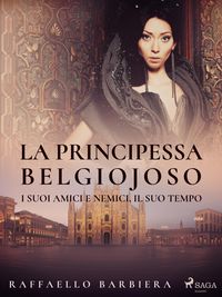 Produktbild: La principessa Belgiojoso. I suoi amici e nemici, il suo tempo