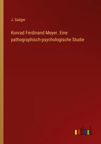Produktbild: Konrad Ferdinand Meyer. Eine pathographisch-psychologische Studie