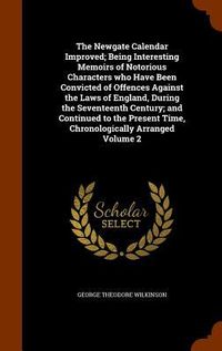 Produktbild: The Newgate Calendar Improved; Being Interesting Memoirs of Notorious Characters who Have Been Convicted of Offences Against the Laws of England, Duri