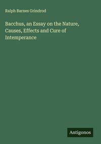 Produktbild: Bacchus, an Essay on the Nature, Causes, Effects and Cure of Intemperance