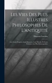 Produktbild: Les Vies Des Plus Illustres Philosophes De L'antiquit&eacute;: Avec Leurs Dogmes, Leurs Sytsemes, Leur Morale, Et Leurs Sentences Les Plus Remarquables