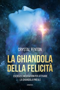 Produktbild: La ghiandola della felicit&agrave;. Esercizi e meditazioni per attivare la ghiandola pineale