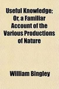 Produktbild: Useful Knowledge; Or, a Familiar Account of the Various Productions of Nature