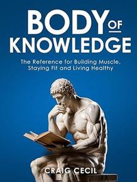 Produktbild: Body of Knowledge: The Reference for Building Muscle, Staying Fit, and Living Healthy