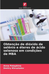 Produktbild: Obten&ccedil;&atilde;o de di&oacute;xido de sel&ecirc;nio e &eacute;teres de &aacute;cido selenoso em condi&ccedil;&otilde;es de MBA
