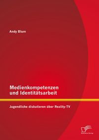 Produktbild: Medienkompetenzen und Identit&auml;tsarbeit: Jugendliche diskutieren &uuml;ber Reality-TV