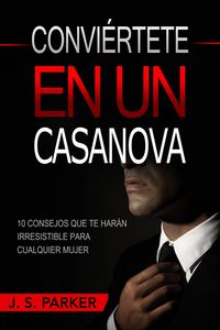 Produktbild: Conviertete En Un Casanova: 10 Consejos Que Te Haran IRRESISTIBLE Para Cualquier Mujer