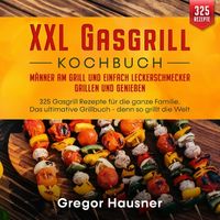 Bild vom Artikel XXL Gasgrill Kochbuch – Männer am Grill und einfach Leckerschmecker grillen und genießen vom Autor Gregor Hausner