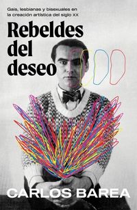 Produktbild: Rebeldes del Deseo: Gais, Lesbianas Y Bisexuales En La Creaci&oacute;n Art&iacute;stica del Siglo XX/ Rebels of Desire