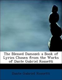 Produktbild: Rossetti, D: Blessed Damozel; a Book of Lyrics Chosen from t