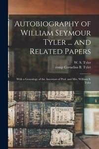 Produktbild: Autobiography of William Seymour Tyler ... and Related Papers: With a Genealogy of the Ancestors of Prof. and Mrs. William S. Tyler