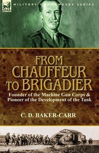Produktbild: From Chauffeur to Brigadier-Founder of the Machine Gun Corps & Pioneer of the Development of the Tank