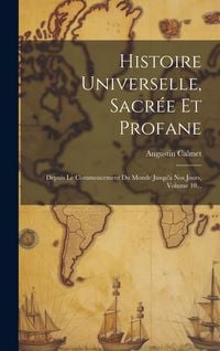 Produktbild: Histoire Universelle, Sacr&eacute;e Et Profane: Depuis Le Commencement Du Monde Jusqu'a Nos Jours, Volume 10...