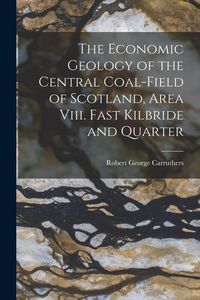 Produktbild: The Economic Geology of the Central Coal-Field of Scotland, Area Viii. Fast Kilbride and Quarter