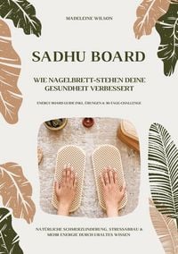 Produktbild: Sadhu Board - Wie Nagelbrett-Stehen deine Gesundheit verbessert: Nat&uuml;rliche Schmerzlinderung, Stressabbau & mehr Energie durch uraltes Wissen (Energy