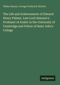 Produktbild: The Life and Achievements of Edward Henry Palmer, Late Lord Almoner's Professor of Arabic in the University of Cambridge and Fellow of Saint John's Co