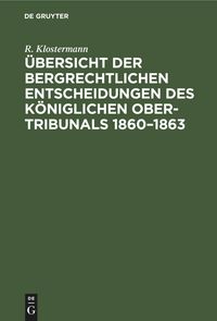 Produktbild: &Uuml;bersicht der bergrechtlichen Entscheidungen des K&ouml;niglichen Ober-Tribunals 1860-1863