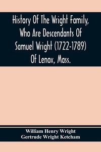Produktbild: History Of The Wright Family, Who Are Descendants Of Samuel Wright (1722-1789) Of Lenox, Mass., With Lineage Back To Thomas Wright (1610-1670) Of Weth