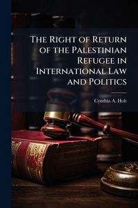 Produktbild: The Right of Return of the Palestinian Refugee in International Law and Politics