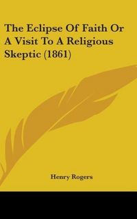 Produktbild: The Eclipse Of Faith Or A Visit To A Religious Skeptic (1861)