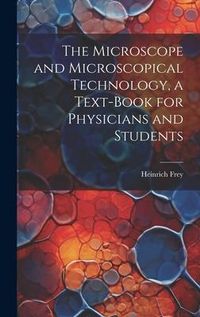 Produktbild: The Microscope and Microscopical Technology, a Text-book for Physicians and Students