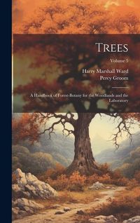 Produktbild: Trees; a Handbook of Forest-botany for the Woodlands and the Laboratory; Volume 5