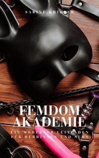 Produktbild: Femdom Akademie: Ein moderner Leitfaden f&uuml;r Herrinnen und Subs (Grenzenlos Leben)