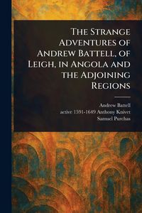 Produktbild: The Strange Adventures of Andrew Battell, of Leigh, in Angola and the Adjoining Regions